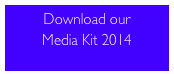 Download our 
Media Kit 2014